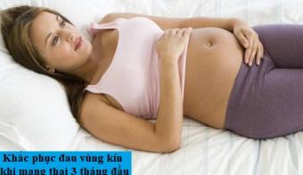 Cách khắc phục đau vùng kín khi mang thai 3 tháng đầu